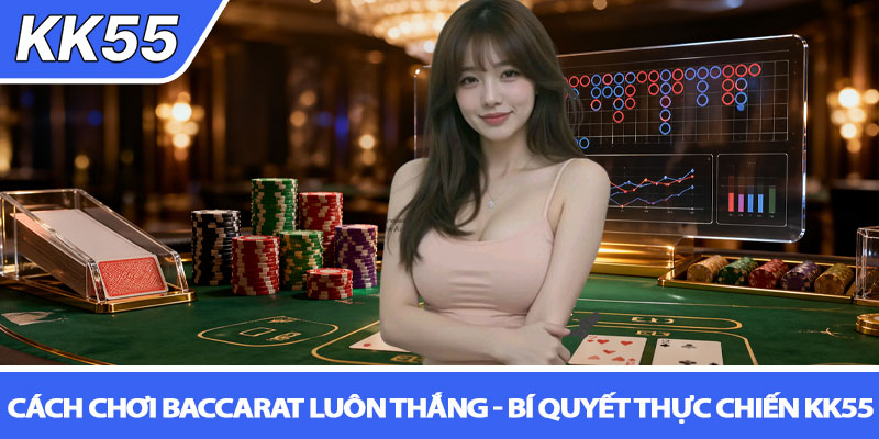 Cách chơi baccarat luôn thắng - Bí quyết thực chiến KK55 1 Cách chơi baccarat luôn thắng - Bí quyết thực chiến KK55