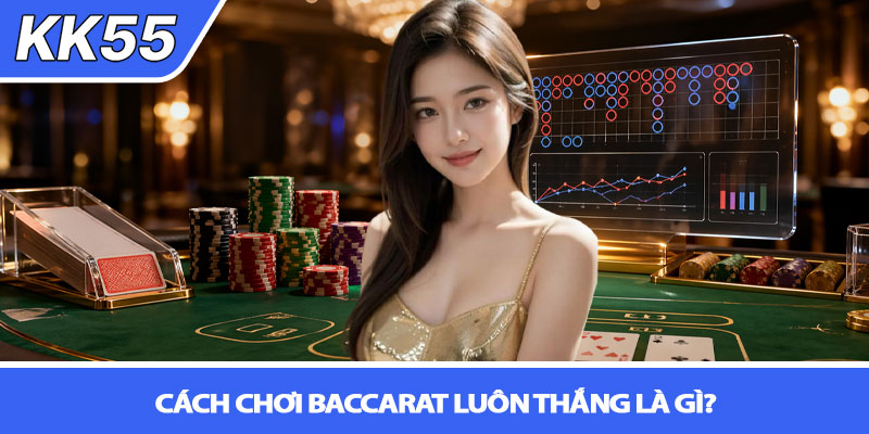 Cách chơi baccarat luôn thắng - Bí quyết thực chiến KK55 2 Cách chơi baccarat luôn thắng là gì?