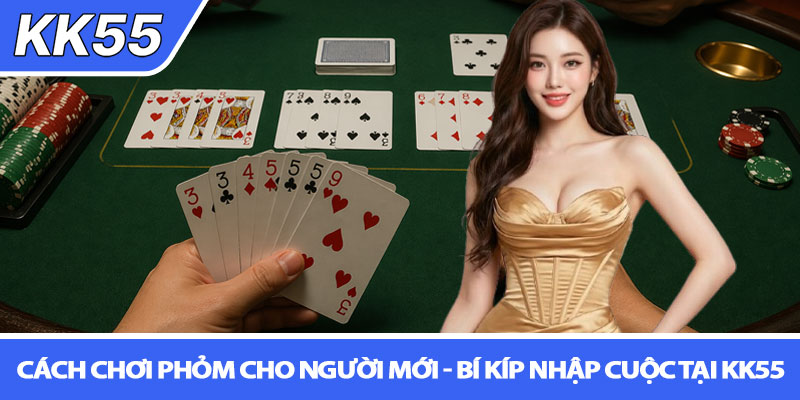 Cách chơi phỏm cho người mới - Bí kíp nhập cuộc tại KK55 1 Cách chơi phỏm cho người mới - Bí kíp nhập cuộc tại KK55