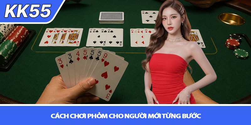 Cách chơi phỏm cho người mới - Bí kíp nhập cuộc tại KK55 3 Cách chơi phỏm cho người mới từng bước