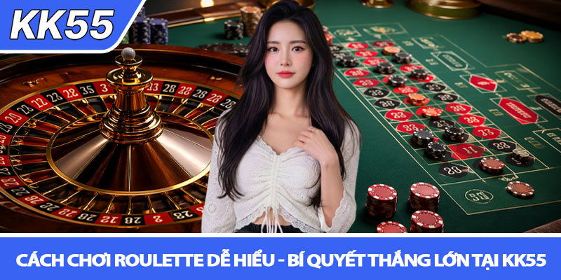 Cách chơi roulette dễ hiểu - Bí quyết thắng lớn tại KK55 1 Cách chơi roulette dễ hiểu - Bí quyết thắng lớn tại KK55