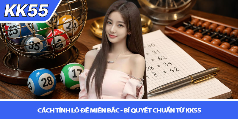 Cách tính lô đề miền Bắc - Bí quyết chuẩn từ KK55 1 Cách tính lô đề miền Bắc - Bí quyết chuẩn từ KK55