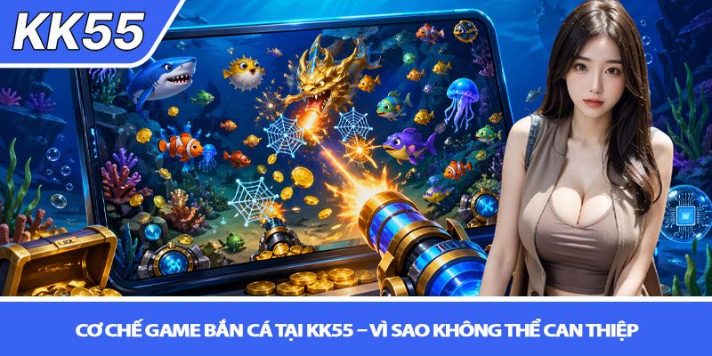 Bắn cá có hack được không? Sự thật & cách chơi tại KK55 3 Cơ chế game bắn cá tại KK55 – Vì sao không thể can thiệp