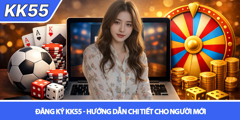Đăng ký KK55 - Hướng dẫn chi tiết cho người mới 1 Đăng ký KK55 - Hướng dẫn chi tiết cho người mới