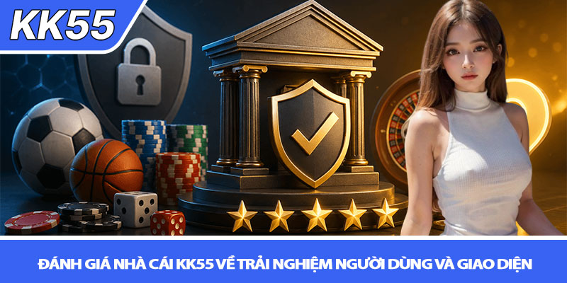 Đánh giá nhà cái KK55 - Uy tín, có nên chơi? 3 Đánh giá nhà cái KK55 về trải nghiệm người dùng và giao diện