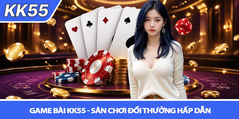 Game bài KK55 - Sân chơi đổi thưởng hấp dẫn 1 Game bài KK55 - Sân chơi đổi thưởng hấp dẫn