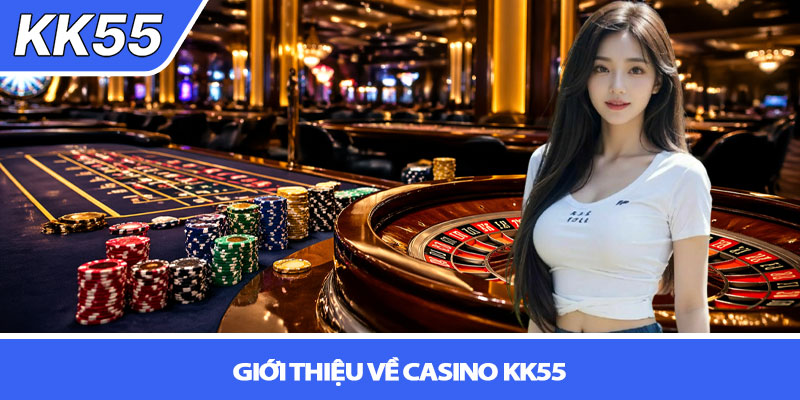 Casino KK55 - Trải nghiệm Live Casino chân thực như thật 2 Giới thiệu về Casino KK55