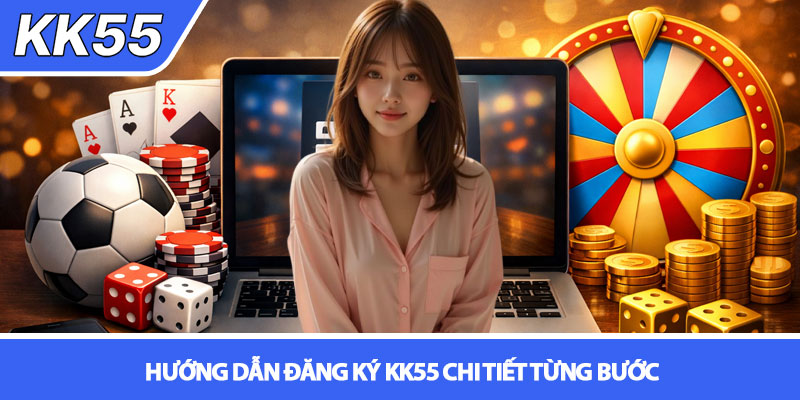 Đăng ký KK55 - Hướng dẫn chi tiết cho người mới 3 Hướng dẫn đăng ký KK55 chi tiết từng bước