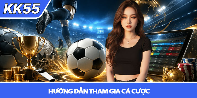 Thể thao KK55 - Cá cược đỉnh cao, kèo chuẩn mỗi ngày 4 Hướng dẫn tham gia cá cược