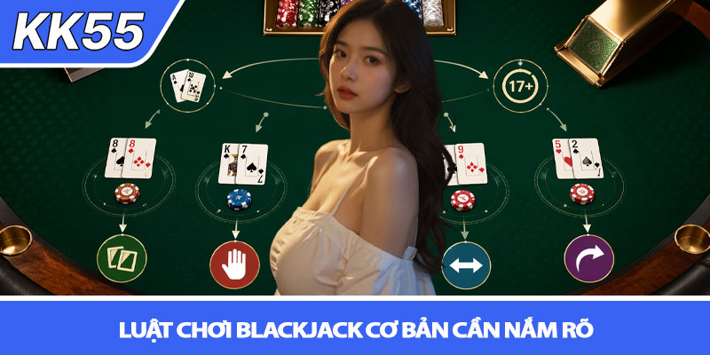 Luật chơi blackjack cơ bản - Hướng dẫn dễ hiểu tại KK55 2 Luật chơi blackjack cơ bản cần nắm rõ