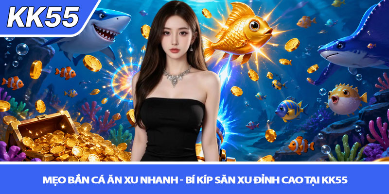 Mẹo bắn cá ăn xu nhanh - Bí kíp săn xu đỉnh cao tại KK55 6 Mẹo bắn cá ăn xu nhanh - Bí kíp săn xu đỉnh cao tại KK55