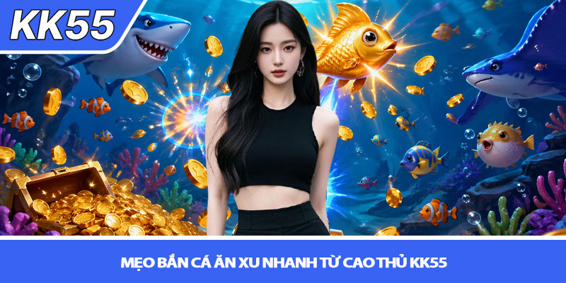 Mẹo bắn cá ăn xu nhanh - Bí kíp săn xu đỉnh cao tại KK55 3 Mẹo bắn cá ăn xu nhanh từ cao thủ KK55