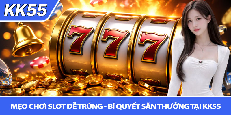 Mẹo chơi slot dễ trúng - Bí quyết săn thưởng tại KK55 1 Mẹo chơi slot dễ trúng - Bí quyết săn thưởng tại KK55