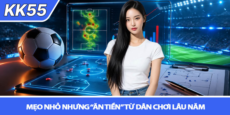 Soi kèo tỷ số - Dự đoán chuẩn xác cùng KK55 4 Mẹo nhỏ nhưng “ăn tiền” từ dân chơi lâu năm