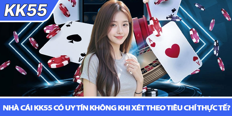 Nhà cái KK55 có uy tín không? Review chi tiết nhất 2 Nhà cái KK55 có uy tín không khi xét theo tiêu chí thực tế?