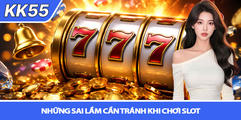 Mẹo chơi slot dễ trúng - Bí quyết săn thưởng tại KK55 4 Những sai lầm cần tránh khi chơi slot