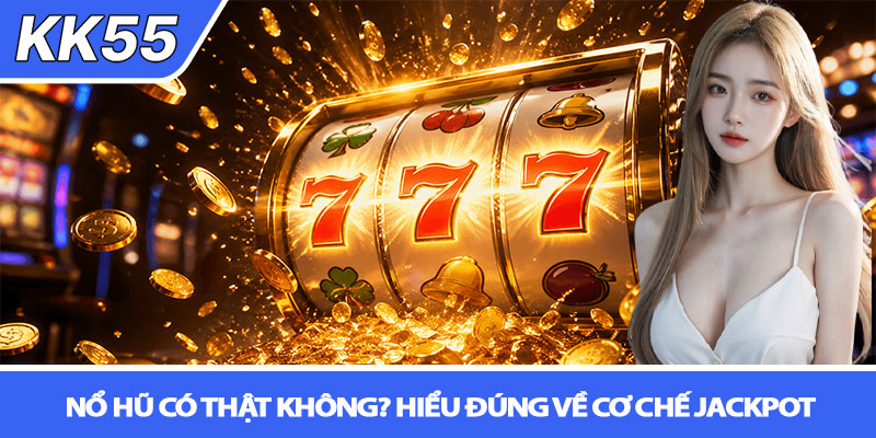 Nổ hũ có thật không? Sự thật tại KK55 2 Nổ hũ có thật không? Hiểu đúng về cơ chế jackpot