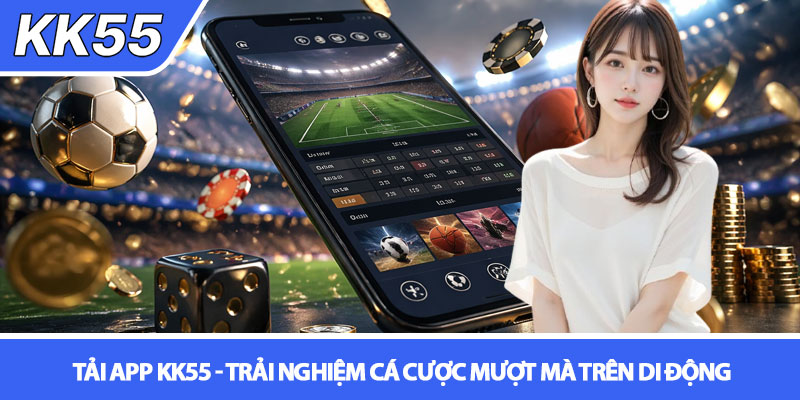 Tải app KK55 - Trải nghiệm cá cược mượt mà trên di động 1 Tải app KK55 - Trải nghiệm cá cược mượt mà trên di động