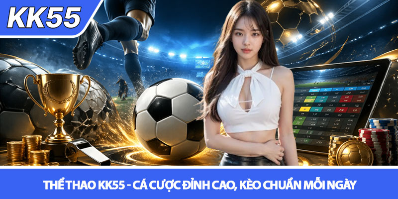 Thể thao KK55 - Cá cược đỉnh cao, kèo chuẩn mỗi ngày 1 Thể thao KK55 - Cá cược đỉnh cao, kèo chuẩn mỗi ngày
