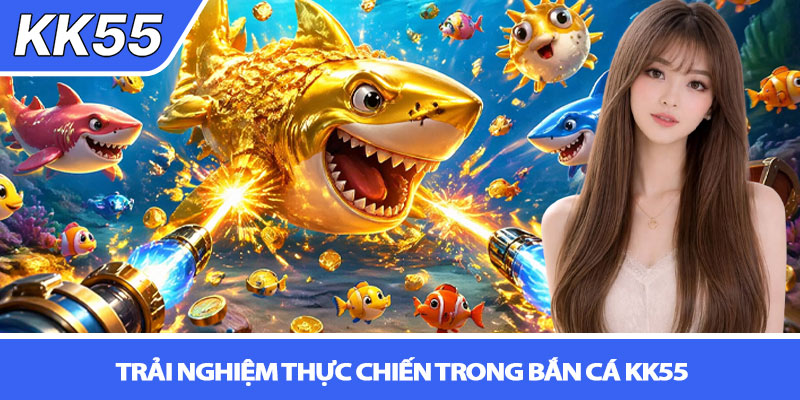 Bắn cá KK55 - Săn thưởng thông minh, ăn đều tay 2 Trải nghiệm thực chiến trong Bắn cá KK55