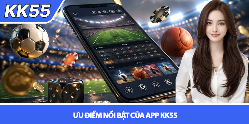 Tải app KK55 - Trải nghiệm cá cược mượt mà trên di động 4 Ưu điểm nổi bật của app KK55