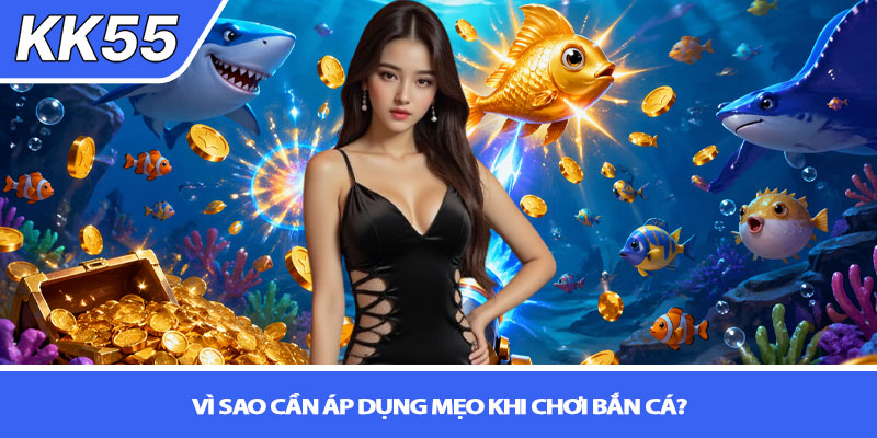 Mẹo bắn cá ăn xu nhanh - Bí kíp săn xu đỉnh cao tại KK55 2 Vì sao cần áp dụng mẹo khi chơi bắn cá?